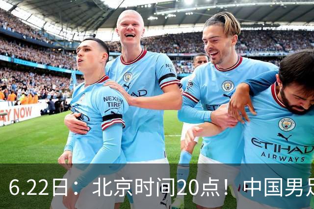 6.22日：北京时间20点！中国男足在6月19日关键比赛中2比2战平欧洲杯冠军队成功复仇